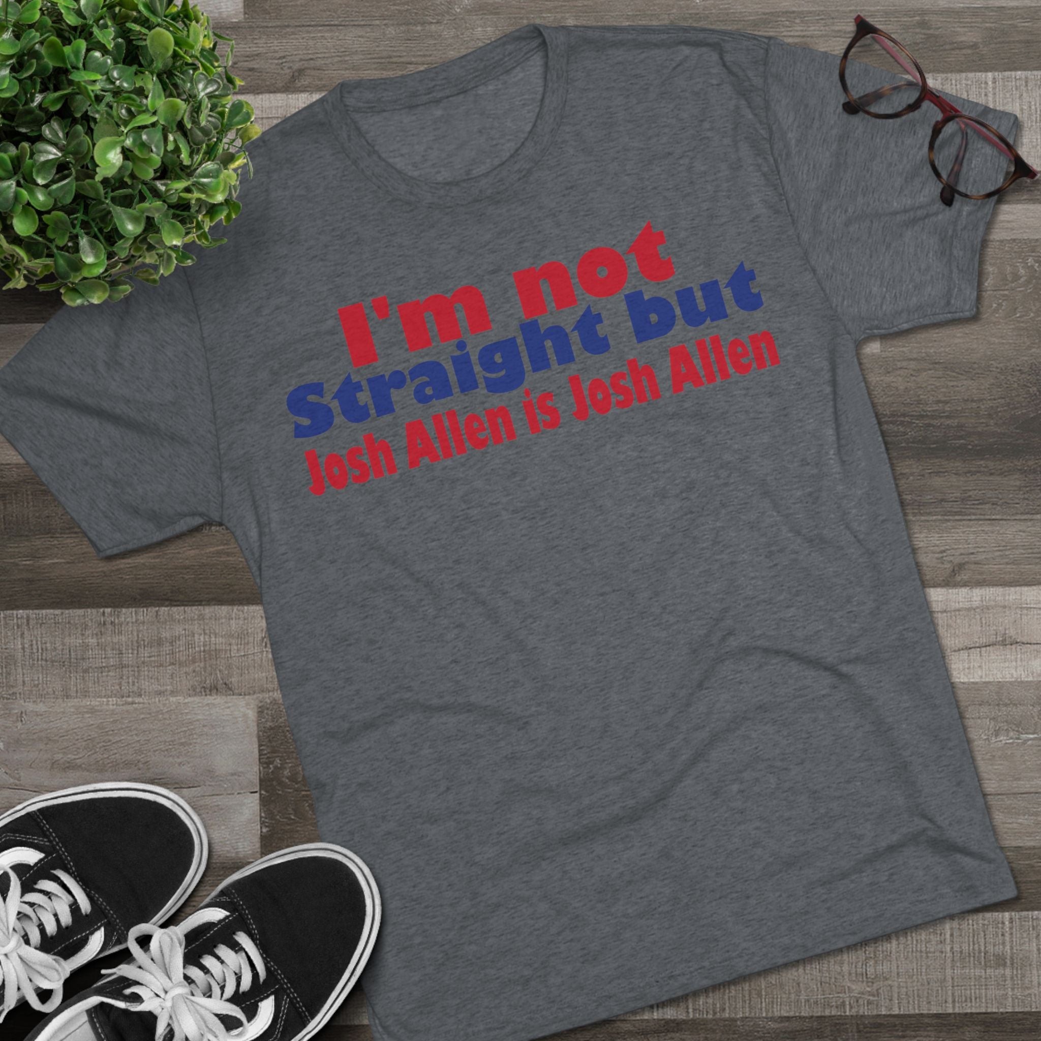I'm not Straight but Josh Allen is Josh Allen- Mafia Shirt