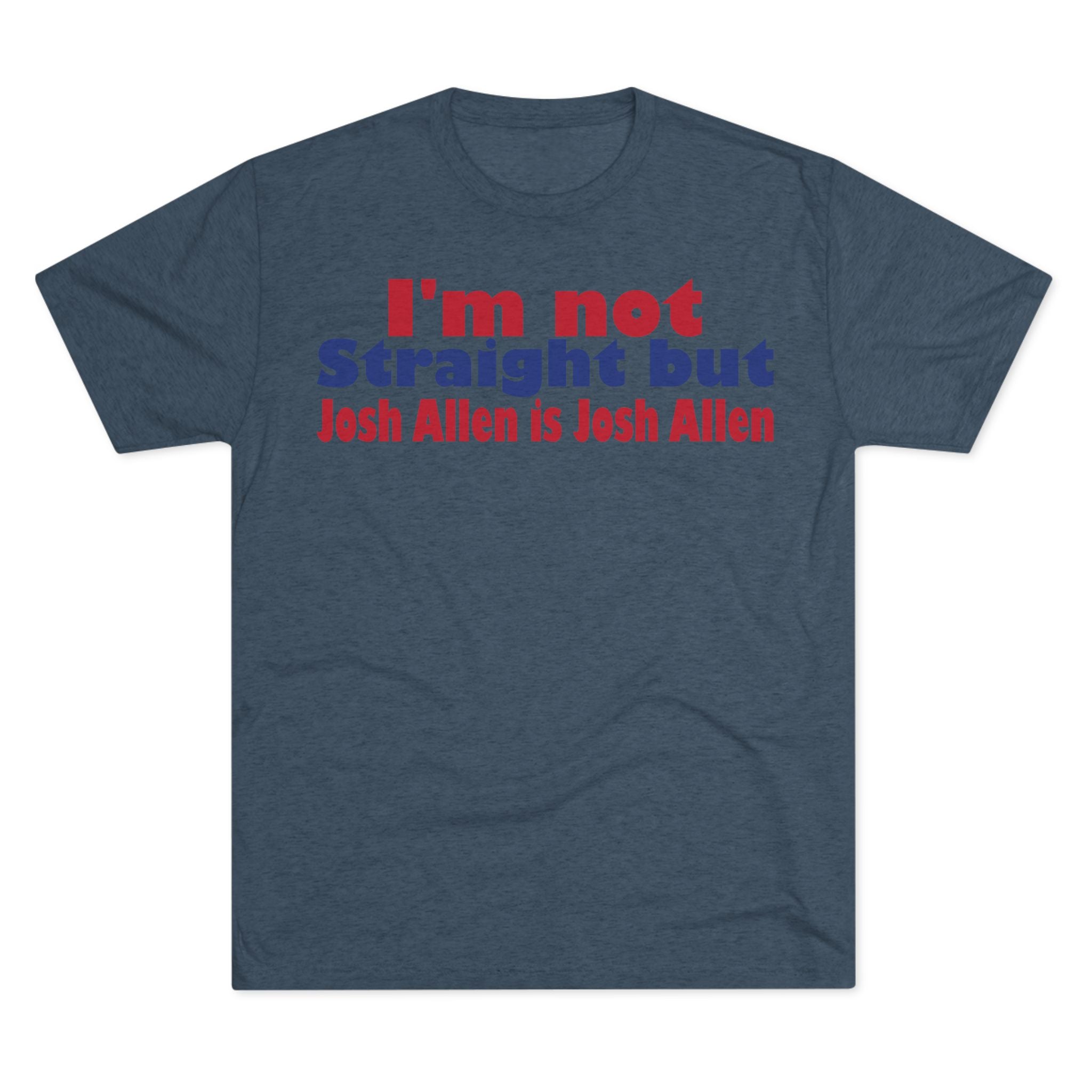 I'm not Straight but Josh Allen is Josh Allen- Mafia Shirt