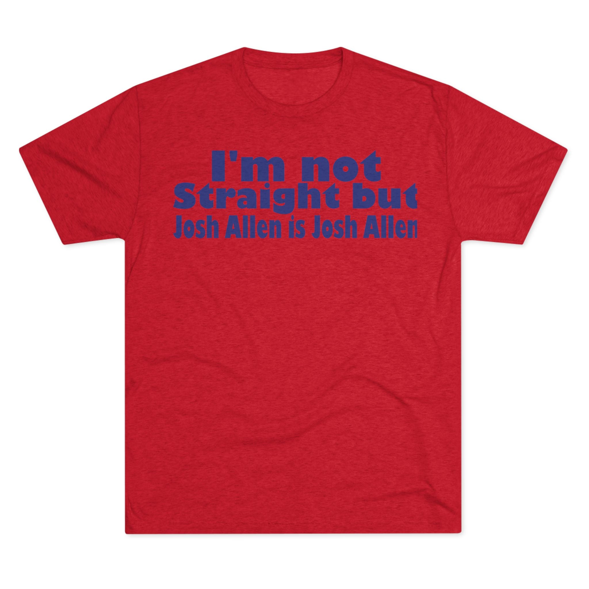 I'm not Straight but Josh Allen is Josh Allen- Mafia Shirt