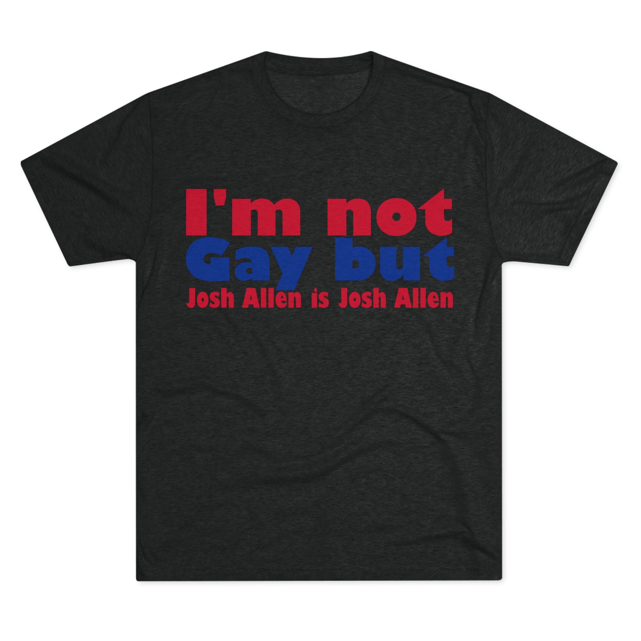 I'm not gay but Josh Allen is Josh Allen- Mafia Shirt