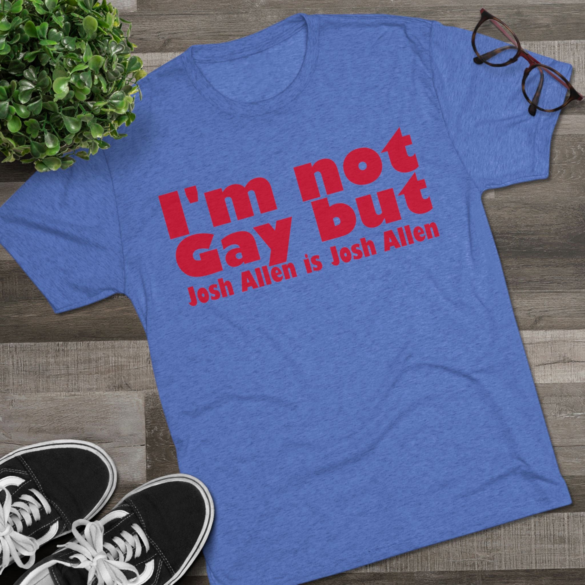 I'm not gay but Josh Allen is Josh Allen- Mafia Shirt