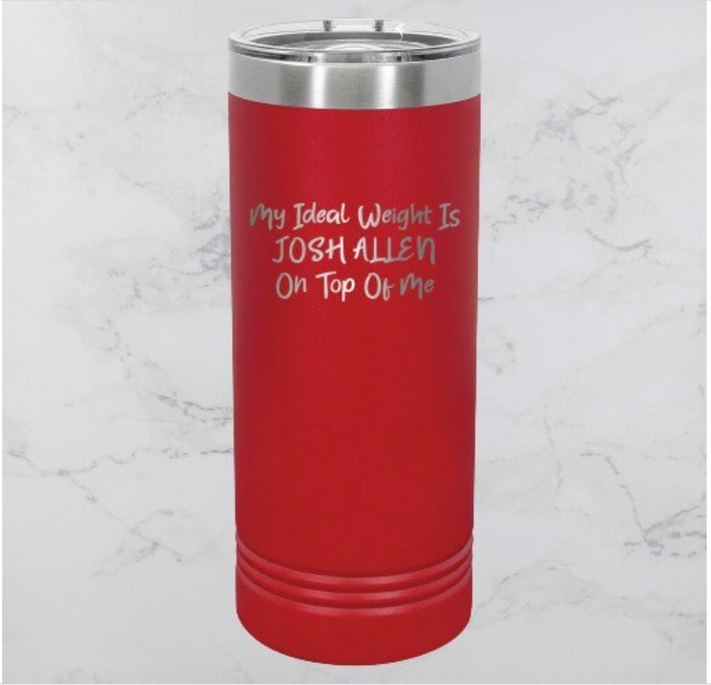 My Ideal Weight Is Josh Allen On Top of Me - 22oz Skinny Tumbler - Buffalo Bills image 0