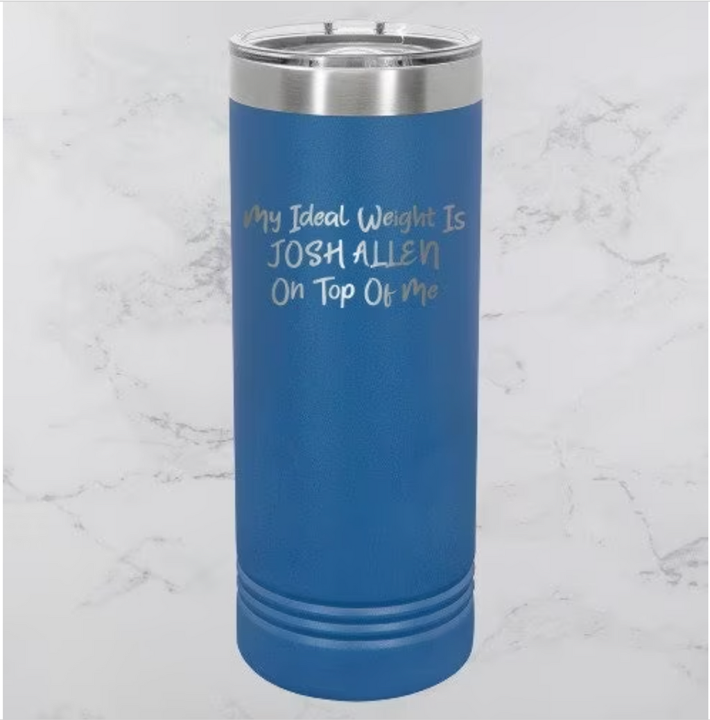 My Ideal Weight Is Josh Allen On Top of Me - 22oz Skinny Tumbler - Buffalo Bills image 1