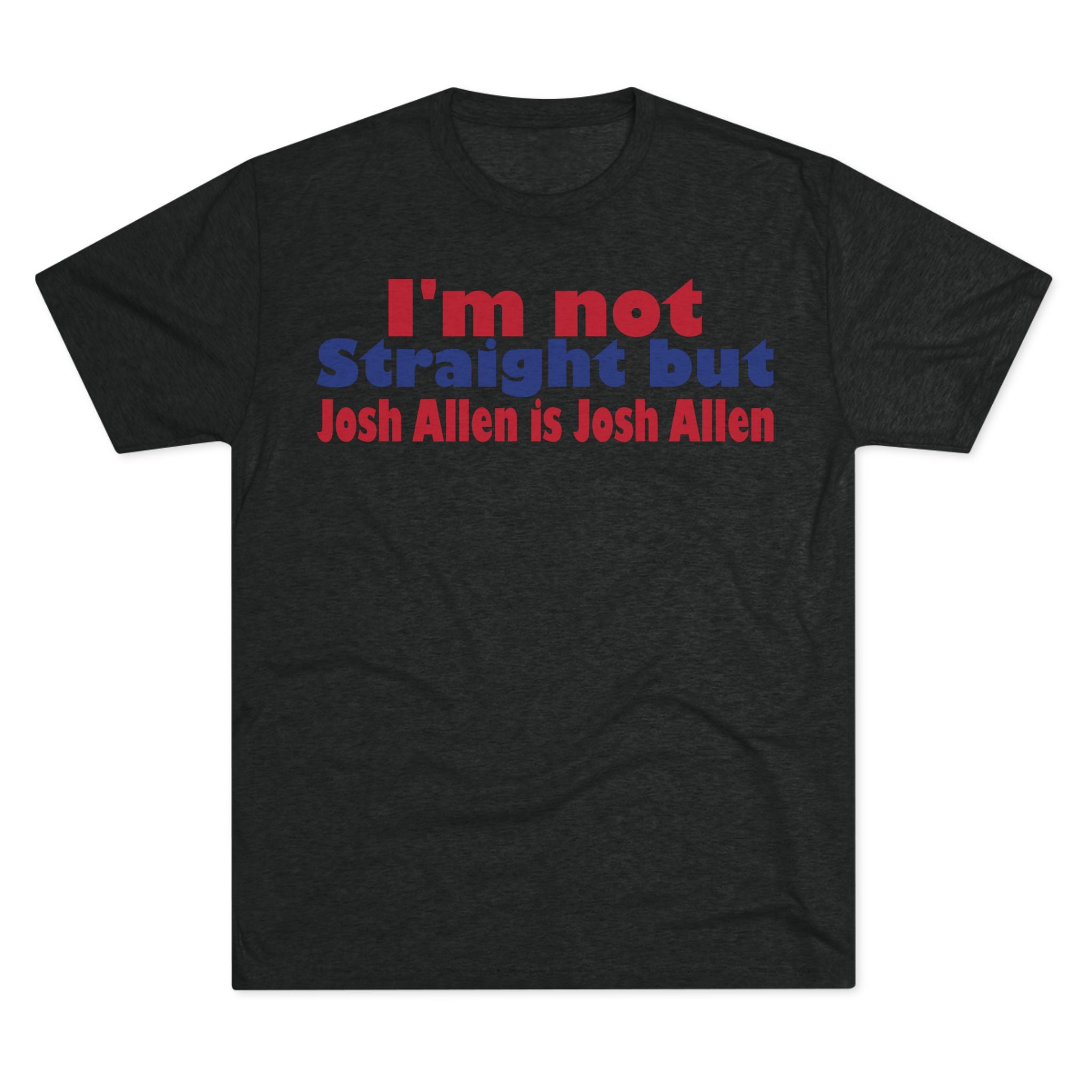 I'm not Straight but Josh Allen is Josh Allen- Mafia Shirt